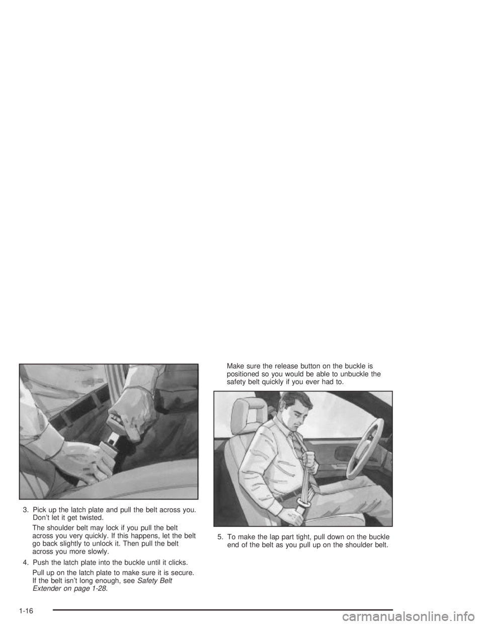 PONTIAC GRAND PRIX 2004  Owners Manual 3. Pick up the latch plate and pull the belt across you.
Dont let it get twisted.
The shoulder belt may lock if you pull the belt
across you very quickly. If this happens, let the belt
go back slight