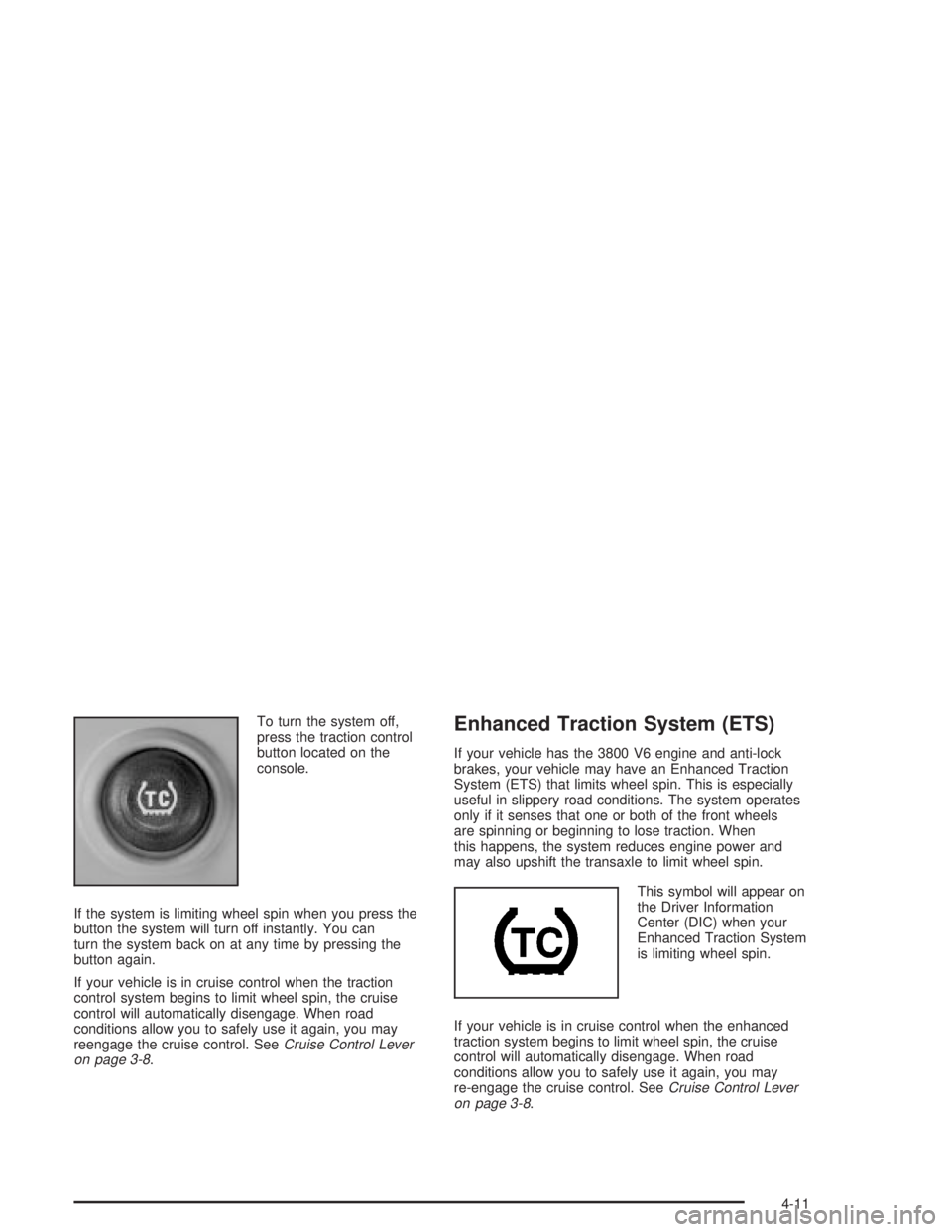 PONTIAC GRAND PRIX 2004  Owners Manual To turn the system off,
press the traction control
button located on the
console.
If the system is limiting wheel spin when you press the
button the system will turn off instantly. You can
turn the sy