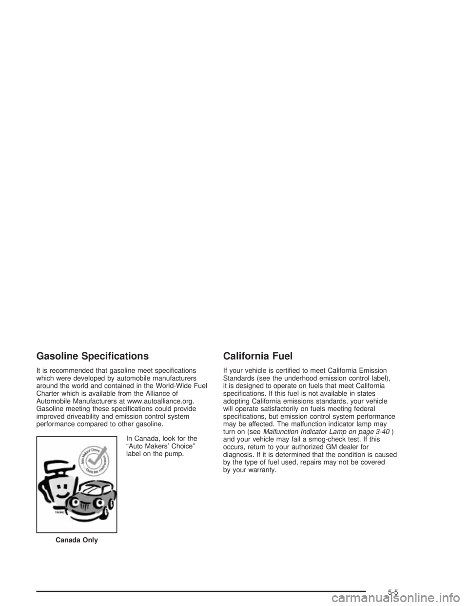 PONTIAC GRAND PRIX 2004  Owners Manual Gasoline Speci®cations
It is recommended that gasoline meet speci®cations
which were developed by automobile manufacturers
around the world and contained in the World-Wide Fuel
Charter which is avai