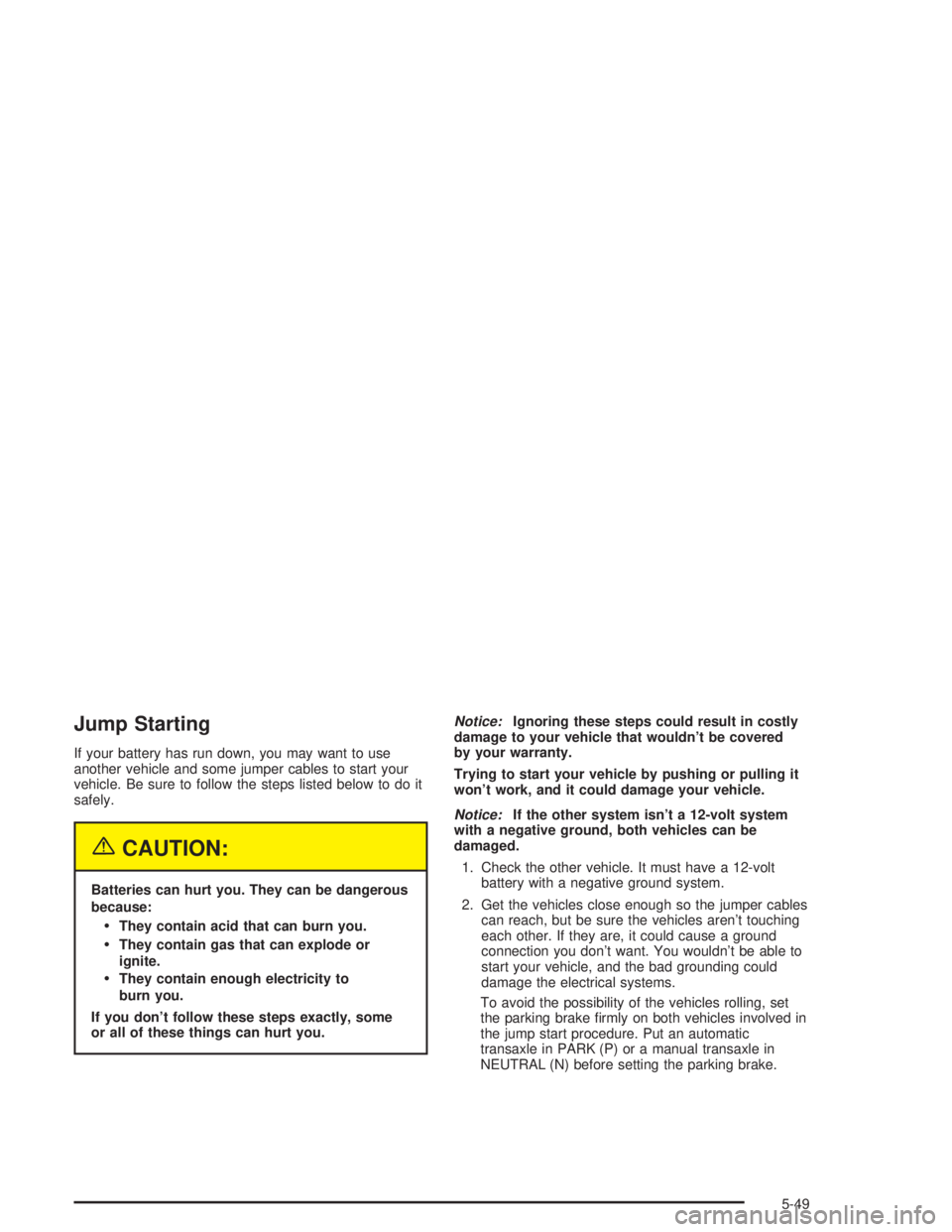 PONTIAC GRAND PRIX 2004  Owners Manual Jump Starting
If your battery has run down, you may want to use
another vehicle and some jumper cables to start your
vehicle. Be sure to follow the steps listed below to do it
safely.
{CAUTION:
Batter