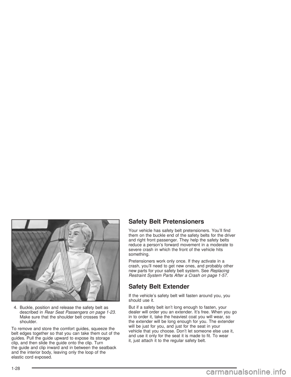 PONTIAC GRAND PRIX 2004  Owners Manual 4. Buckle, position and release the safety belt as
described inRear Seat Passengers on page 1-23.
Make sure that the shoulder belt crosses the
shoulder.
To remove and store the comfort guides, squeeze