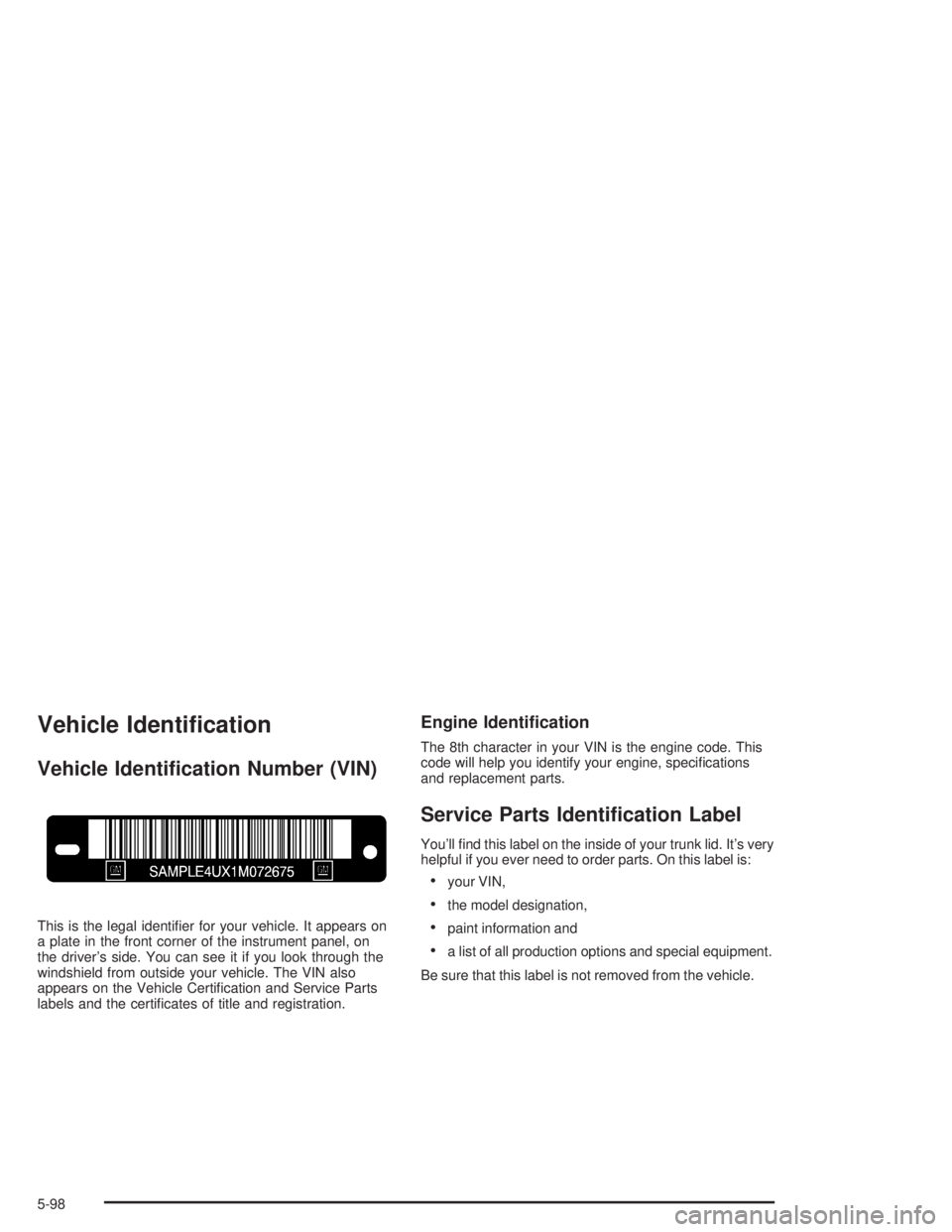 PONTIAC GRAND PRIX 2004  Owners Manual Vehicle Identi®cation
Vehicle Identi®cation Number (VIN)
This is the legal identi®er for your vehicle. It appears on
a plate in the front corner of the instrument panel, on
the drivers side. You c