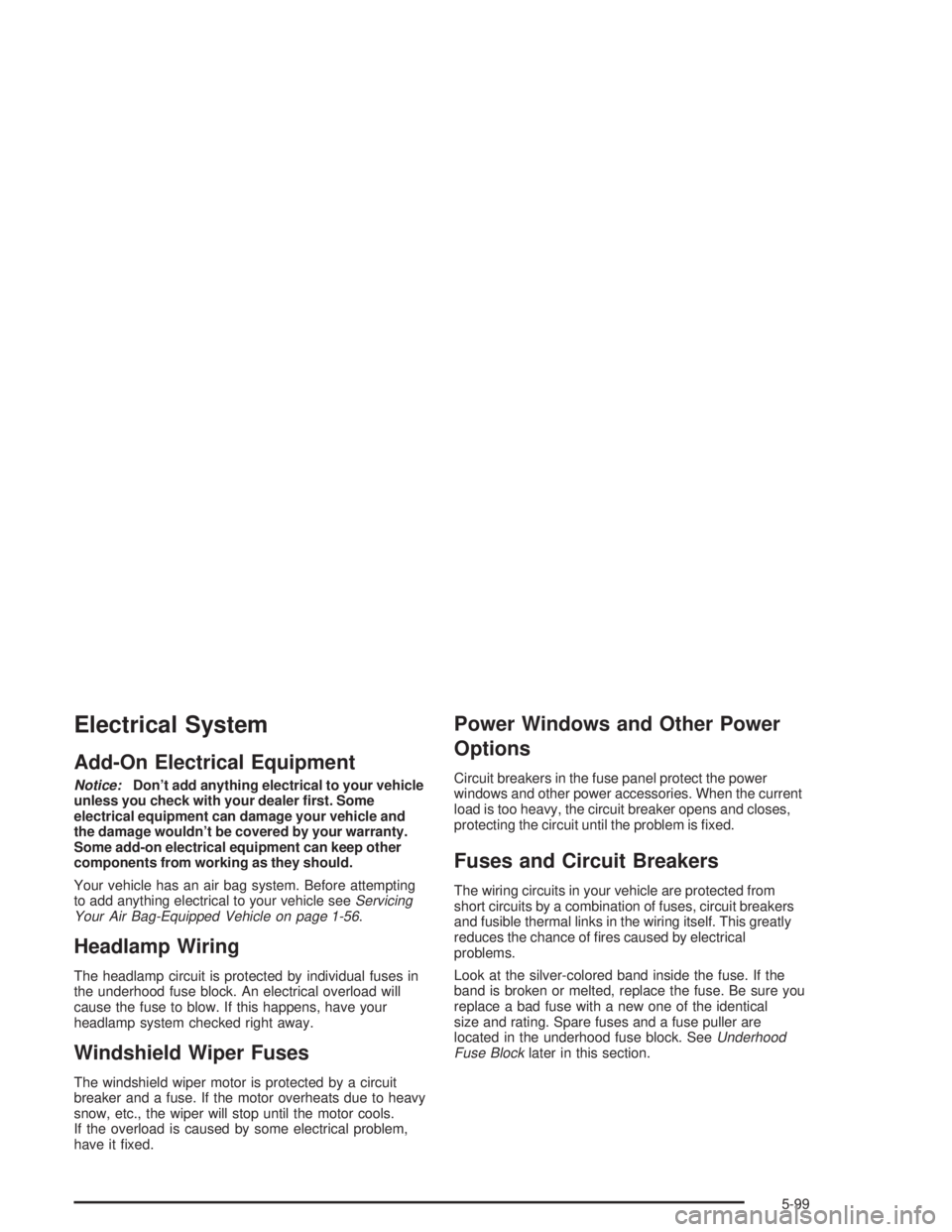 PONTIAC GRAND PRIX 2004  Owners Manual Electrical System
Add-On Electrical Equipment
Notice:Dont add anything electrical to your vehicle
unless you check with your dealer ®rst. Some
electrical equipment can damage your vehicle and
the da