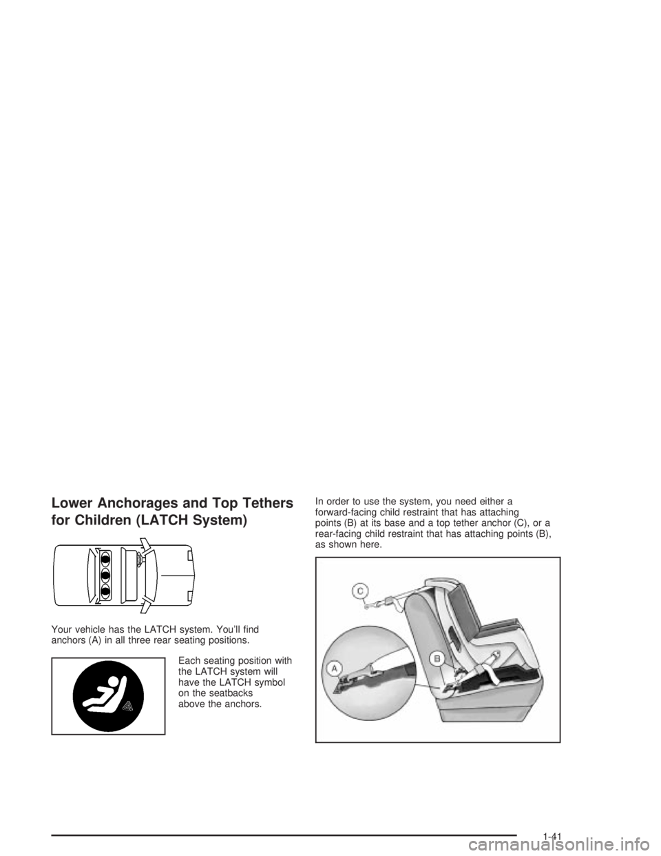 PONTIAC GRAND PRIX 2004  Owners Manual Lower Anchorages and Top Tethers
for Children (LATCH System)
Your vehicle has the LATCH system. Youll ®nd
anchors (A) in all three rear seating positions.
Each seating position with
the LATCH system