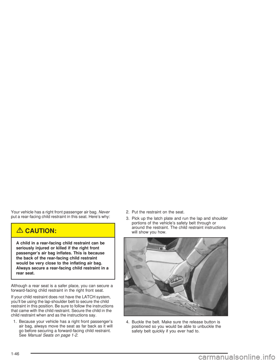 PONTIAC GRAND PRIX 2004  Owners Manual Your vehicle has a right front passenger air bag.Neverput a rear-facing child restraint in this seat. Heres why:
{CAUTION:
A child in a rear-facing child restraint can be
seriously injured or killed 