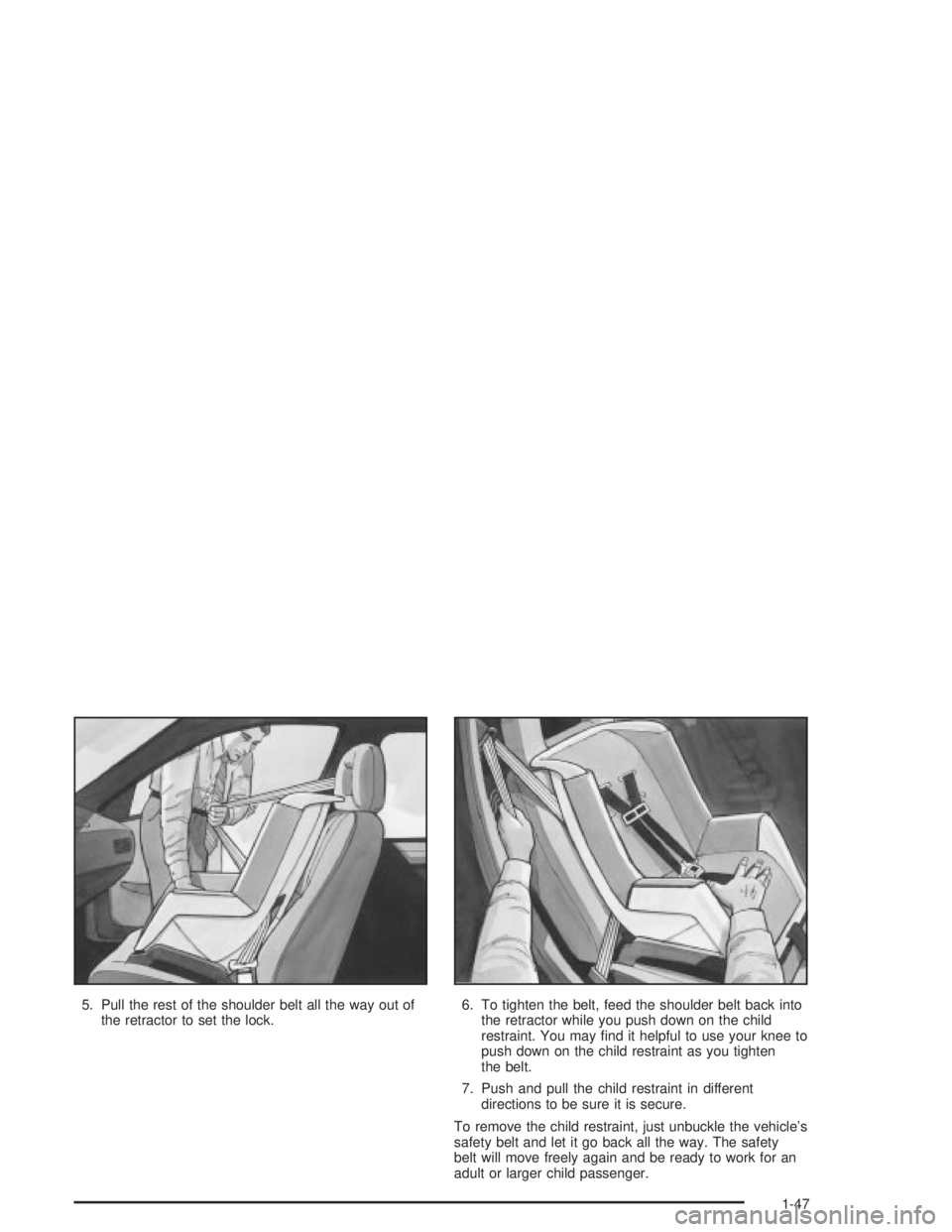 PONTIAC GRAND PRIX 2004  Owners Manual 5. Pull the rest of the shoulder belt all the way out of
the retractor to set the lock.6. To tighten the belt, feed the shoulder belt back into
the retractor while you push down on the child
restraint