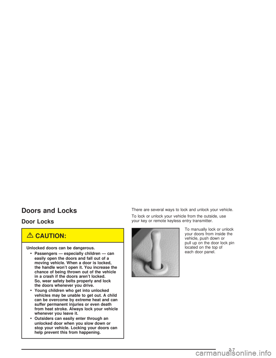 PONTIAC GRAND PRIX 2004  Owners Manual Doors and Locks
Door Locks
{CAUTION:
Unlocked doors can be dangerous.
·Passengers Ð especially children Ð can
easily open the doors and fall out of a
moving vehicle. When a door is locked,
the hand