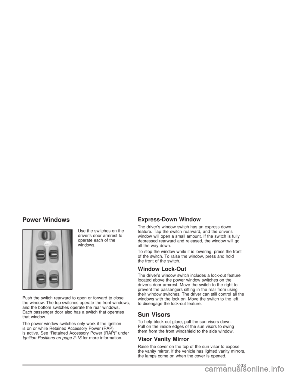 PONTIAC GRAND PRIX 2004  Owners Manual Power Windows
Use the switches on the
drivers door armrest to
operate each of the
windows.
Push the switch rearward to open or forward to close
the window. The top switches operate the front windows,