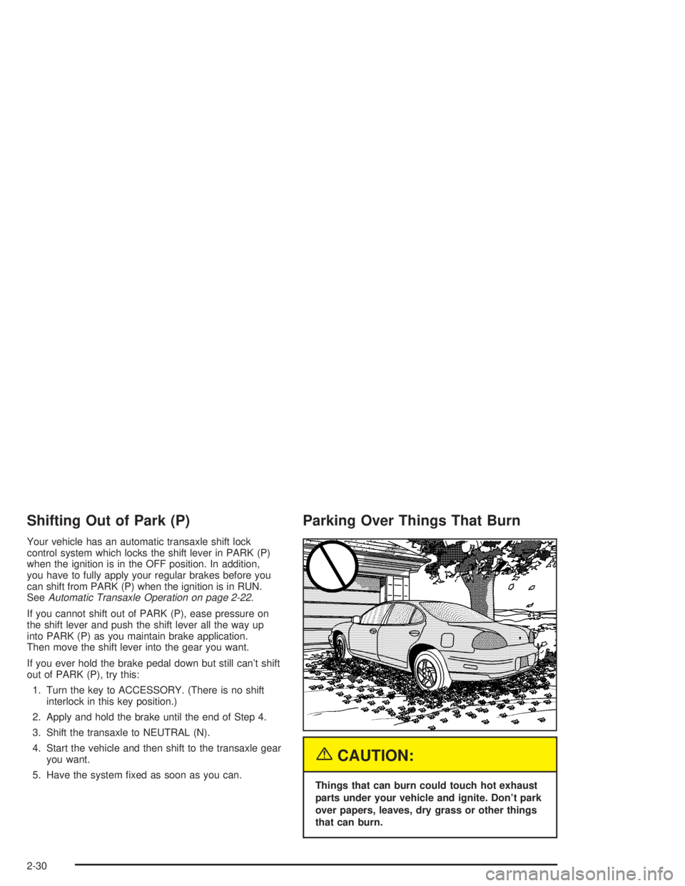 PONTIAC GRAND PRIX 2004  Owners Manual Shifting Out of Park (P)
Your vehicle has an automatic transaxle shift lock
control system which locks the shift lever in PARK (P)
when the ignition is in the OFF position. In addition,
you have to fu