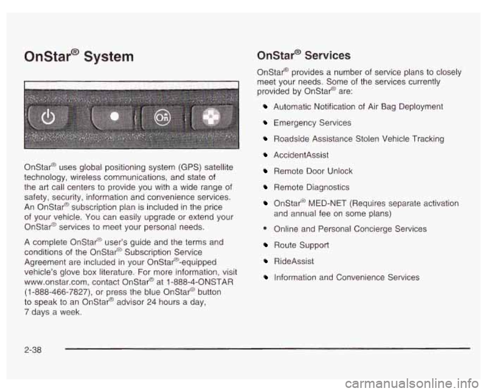 PONTIAC GRAND PRIX 2003 Owners Manual Onstar@ System Onstar@ Services
Onstar@ provides a number of service plans to closely
meet your needs. Some of the services currently
provided by Onstar@ are:
Automatic Notification o PONTIAC GRAND PRIX 2003 Owners Manual Onstar@ System Onstar@ Services
Onstar@ provides a number of service plans to closely
meet your needs. Some of the services currently
provided by Onstar@ are:
Automatic Notification o