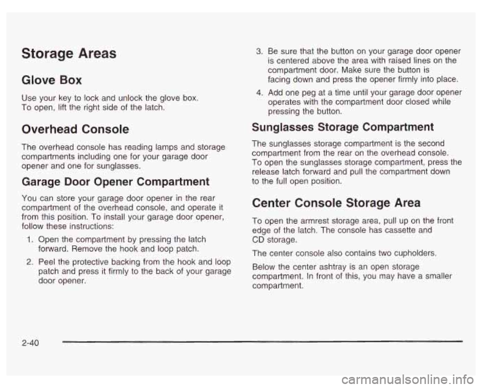 PONTIAC GRAND PRIX 2003 Owners Manual Storage Areas
Glove Box
Use your key to lock and unlock the glove box.
To open, lift the right side
of the latch.
Overhead Console
The overhead console has reading lamps and storag PONTIAC GRAND PRIX 2003 Owners Manual Storage Areas
Glove Box
Use your key to lock and unlock the glove box.
To open, lift the right side
of the latch.
Overhead Console
The overhead console has reading lamps and storag