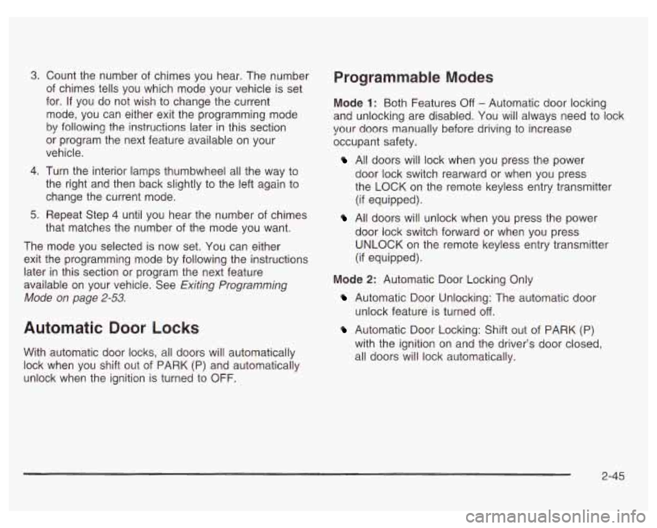 PONTIAC GRAND PRIX 2003 Owners Manual 3.
4.
5.
Count the number of chimes you hear. The number
of chimes tells you which mode your vehicle is set
for.
If you do not wish to change the current
mode, you can either PONTIAC GRAND PRIX 2003 Owners Manual 3.
4.
5.
Count the number of chimes you hear. The number
of chimes tells you which mode your vehicle is set
for.
If you do not wish to change the current
mode, you can either