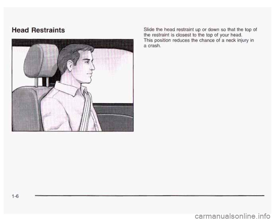 PONTIAC GRAND PRIX 2003  Owners Manual Head Restraints Slide the  head restraint up or down so that  the top of 
the  restraint is closest to the top of your  head. 
This  position  reduces  the  chance 
of a  neck  injury  in 
a  crash. 
