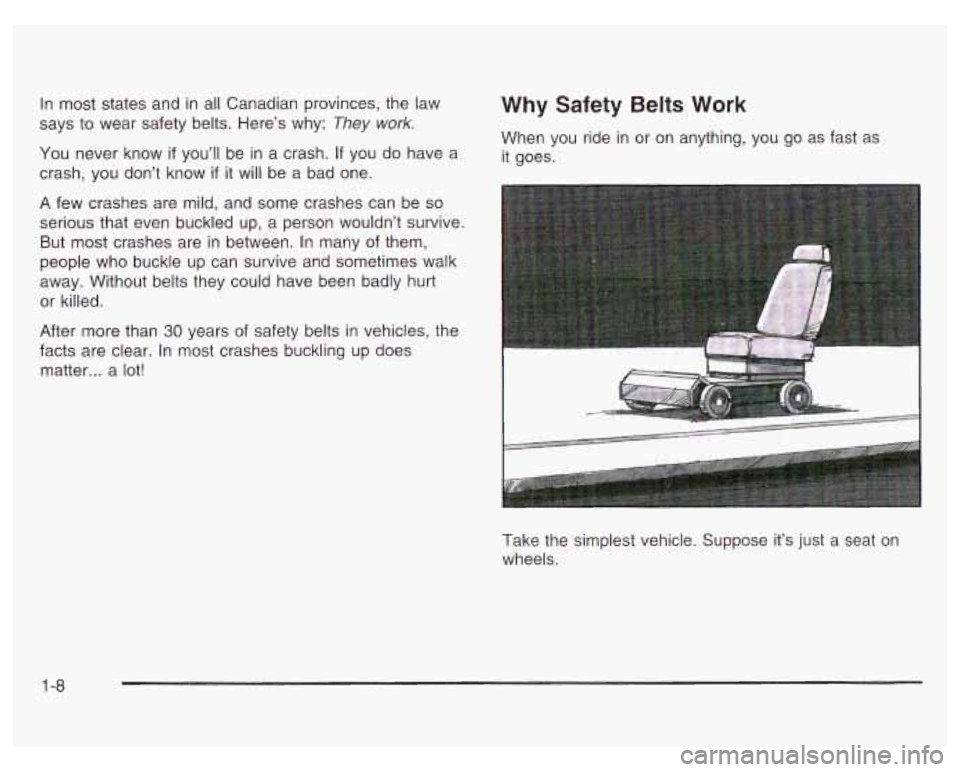 PONTIAC GRAND PRIX 2003  Owners Manual In most states and in all  Canadian  provinces, the  law 
says  to wear  safety belts. Here’s  why: 
They work. 
You never  know if you’ll  be  in a crash.  If  you do have  a 
crash,  you don’t