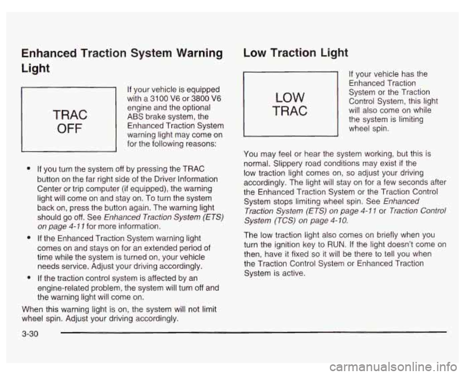 PONTIAC GRAND PRIX 2003  Owners Manual Enhanced Traction System Warning 
Light 
TRAC 
OFF 
If  your  vehicle  is equipped 
with  a 
31 00 V6 or 3800 V6 
engine and  the optional 
ABS  brake  system,  the 
Enhanced  Traction System 
warning
