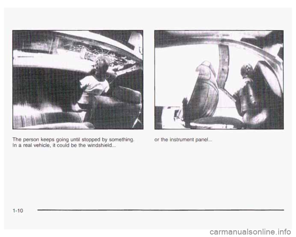 PONTIAC GRAND PRIX 2003  Owners Manual The person keeps going until stopped by something. 
In  a  real vehicle,  it  could be the windshield 
... 
or  the  instrument  panel.. 
1-10  