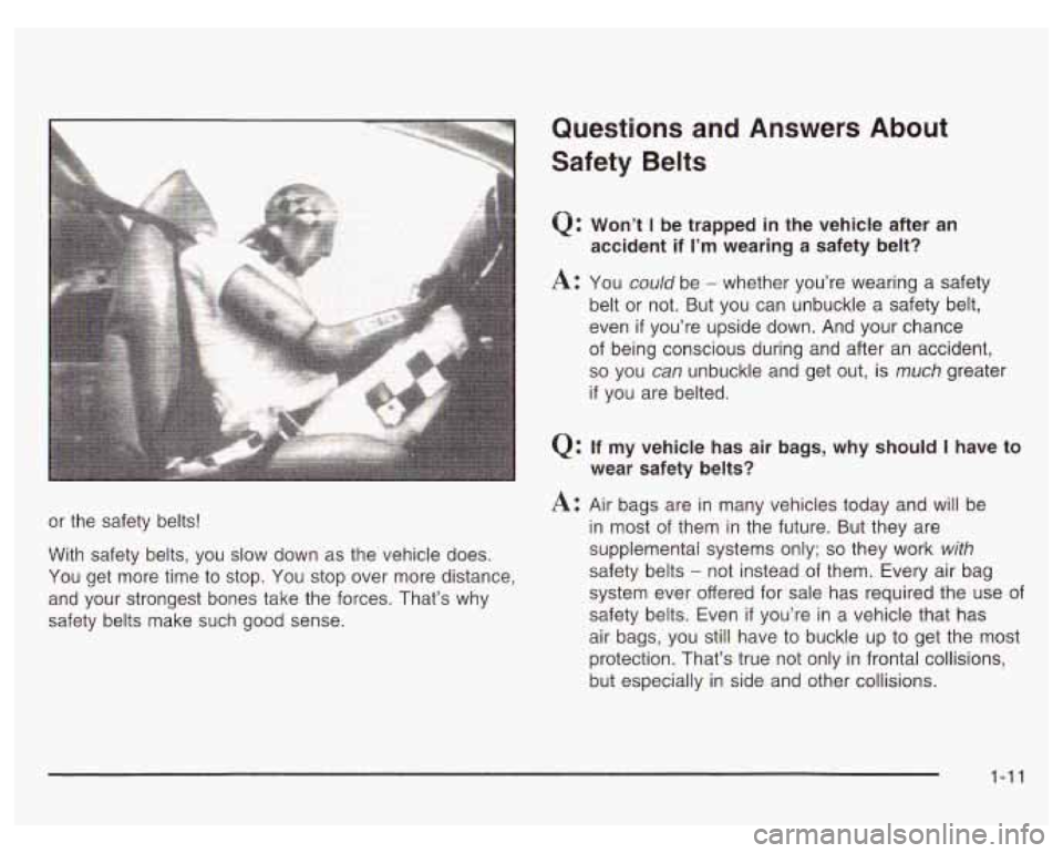 PONTIAC GRAND PRIX 2003  Owners Manual or the  safety  belts! 
With  safety  belts, you  slow  down  as the vehicle  does. 
You  get  more  time  to stop.  You  stop over more distance, 
and  your  strongest  bones  take the forces. That