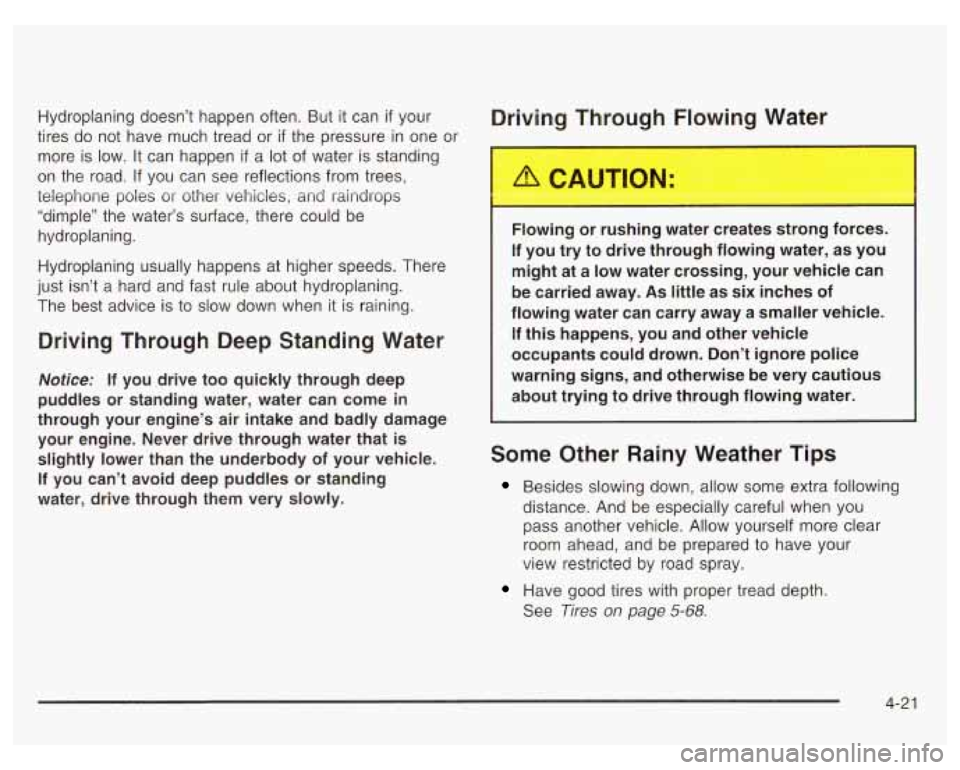 PONTIAC GRAND PRIX 2003 Owners Manual Hydroplaning doesn’t happen often. But it can if your Driving Through Flowing Water
tires do not have much tread or if the pressure in one or
more is low. It can happen
if a lot of PONTIAC GRAND PRIX 2003 Owners Manual Hydroplaning doesn’t happen often. But it can if your Driving Through Flowing Water
tires do not have much tread or if the pressure in one or
more is low. It can happen
if a lot of