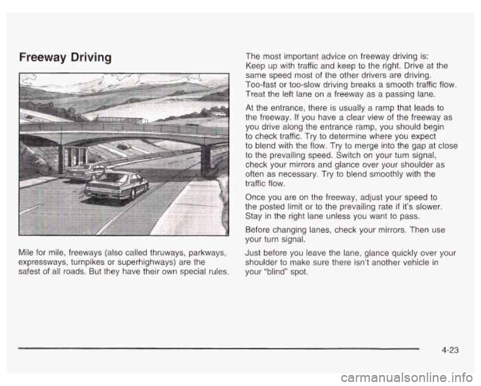 PONTIAC GRAND PRIX 2003 Owners Manual Freeway Driving The most important advice on freeway driving is:
Keep up with traffic and keep to the right. Drive at the
same speed most of the other drivers are driving.
Too-fast PONTIAC GRAND PRIX 2003 Owners Manual Freeway Driving The most important advice on freeway driving is:
Keep up with traffic and keep to the right. Drive at the
same speed most of the other drivers are driving.
Too-fast