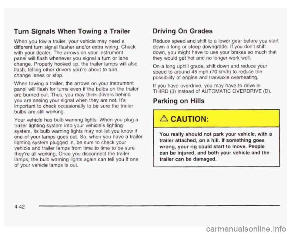 PONTIAC GRAND PRIX 2003  Owners Manual Turn Signals When Towing  a Trailer 
When  you  tow  a  trailer, your vehicle  may  need  a 
different turn signal flasher  and/or extra wiring.  Check 
with  your  dealer.  The arrows  on your instru
