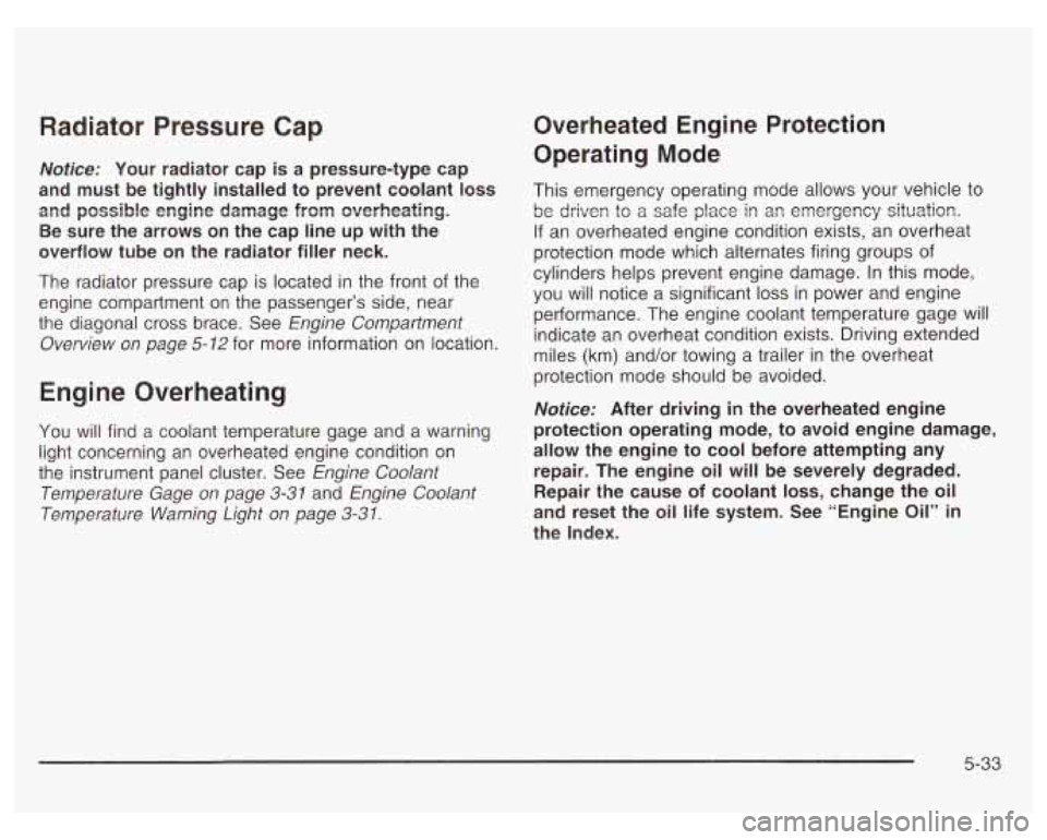 PONTIAC GRAND PRIX 2003  Owners Manual Radiator  Pressure  Cap 
Notice: Your  radiator  cap is a  pressure-type  cap 
and  must  be  tightly  installed  to prevent  coolant 
loss 
and  possible  engine  damage  from  overheating. 
Be  sure