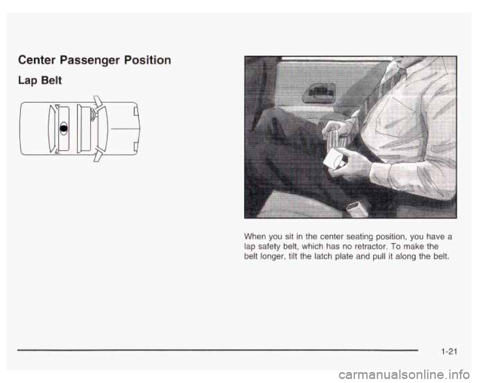 PONTIAC GRAND PRIX 2003  Owners Manual Center  Passenger  Position 
Lap Belt 
U 
When  you sit in  the  center seating position,  you have  a 
lap safety belt,  which has no retractor. 
To make  the 
belt longer, tilt  the latch plate  and