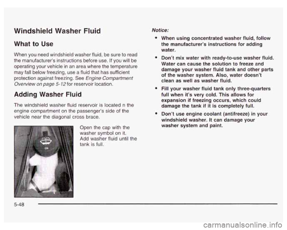 PONTIAC GRAND PRIX 2003  Owners Manual Windshield  Washer  Fluid 
What  to Use 
When you need  windshield  washer fluid, be sure  to read 
the  manufacturer’s instructions before use. 
If you  will be 
operating  your vehicle  in an  are