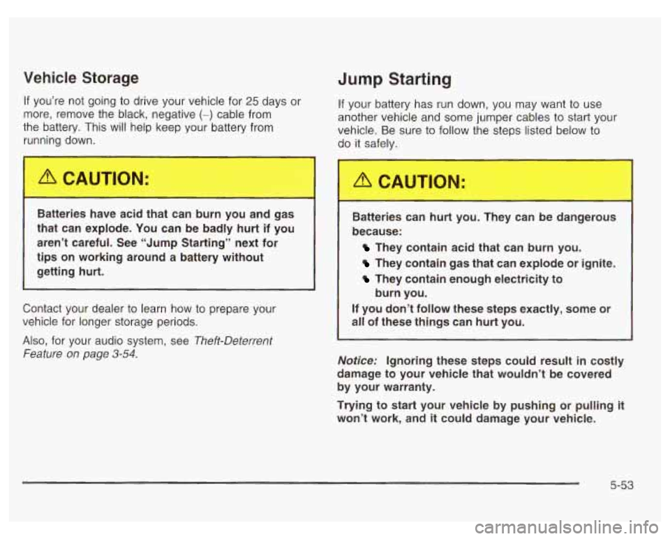 PONTIAC GRAND PRIX 2003  Owners Manual Vehicle Storage Jump Starting 
If  you’re  not going to drive your vehicle for 25 days or 
more,  remove  the black, negative (-) cable from 
the  battery. This will  help  keep  your battery from 
