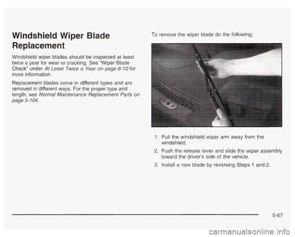 PONTIAC GRAND PRIX 2003  Owners Manual Windshield  Wiper  Blade Replacement 
Windshield  wiper  blades  should be inspected at  least 
twice  a  year  for  wear  or cracking.  See  “Wiper  Blade 
Check”  under 
At Least  Twice  a  Year