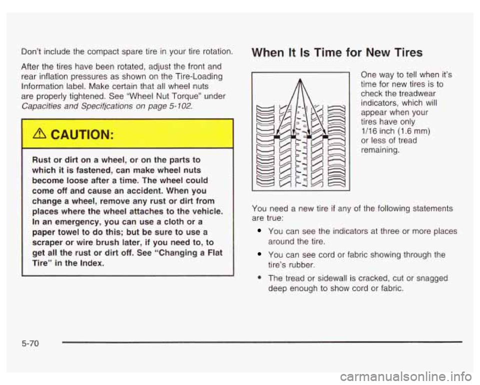 PONTIAC GRAND PRIX 2003  Owners Manual Don’t include the  compact spare tire  in your tire rotation. 
After  the tires  have  been  rotated, adjust the front  and 
rear inflation pressures as  shown  on the Tire-Loading 
Information  lab