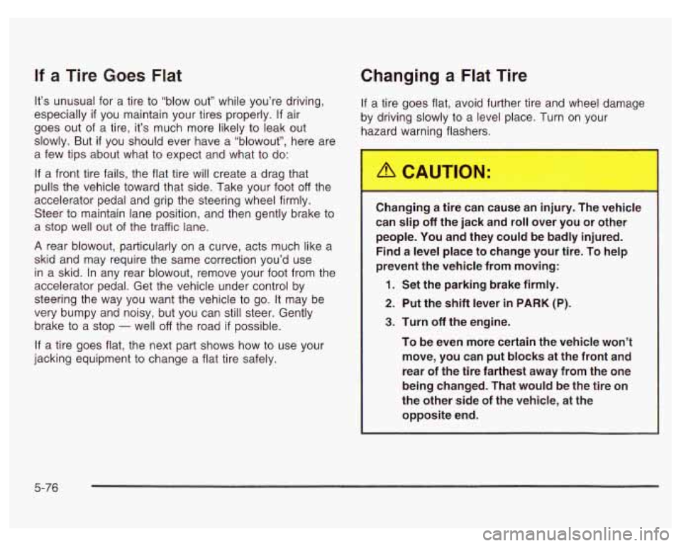 PONTIAC GRAND PRIX 2003  Owners Manual If a Tire Goes  Flat 
It’s unusual for  a tire to “blow out” while  you’re driving, 
especially 
if you  maintain  your tires  properly. If air 
goes  out  of  a tire,  it’s  much more likel