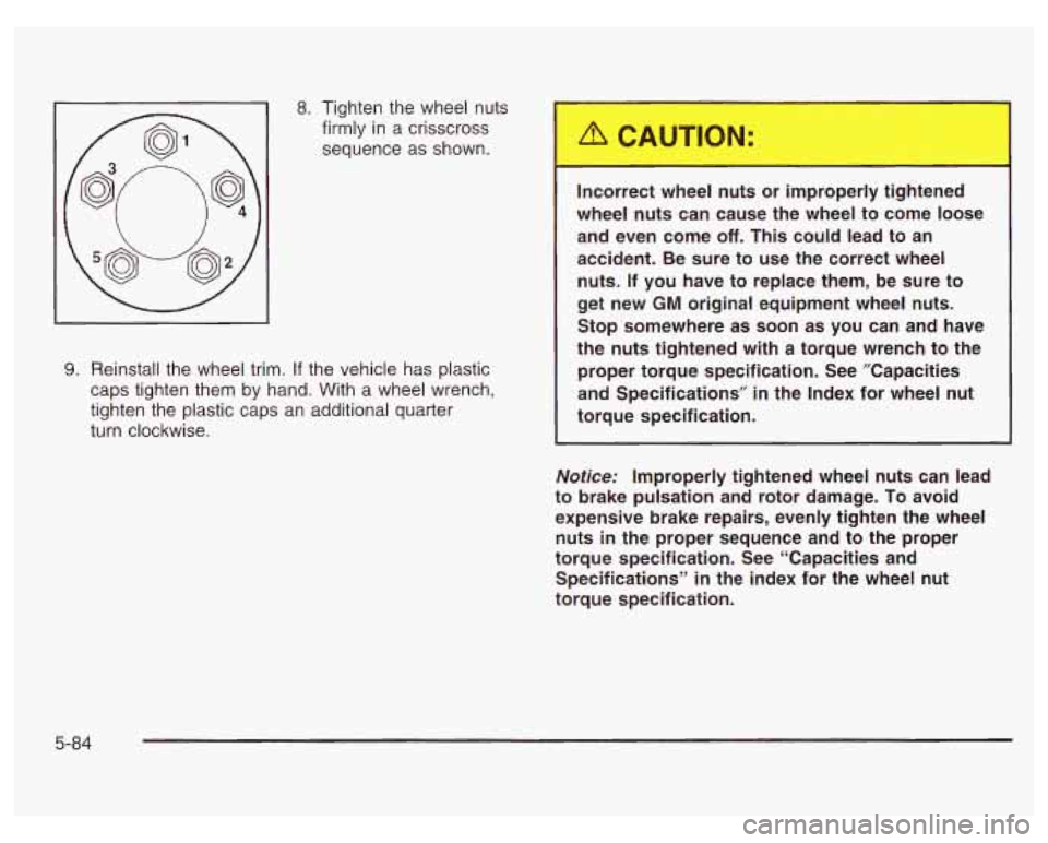 PONTIAC GRAND PRIX 2003  Owners Manual 8. Tighten the  wheel  nuts 
firmly  in a crisscross 
sequence 
as shown. 
9. Reinstall the  wheel trim. If the vehicle  has plastic 
caps  tighten  them 
by hand. With  a  wheel  wrench. 
tighten  th