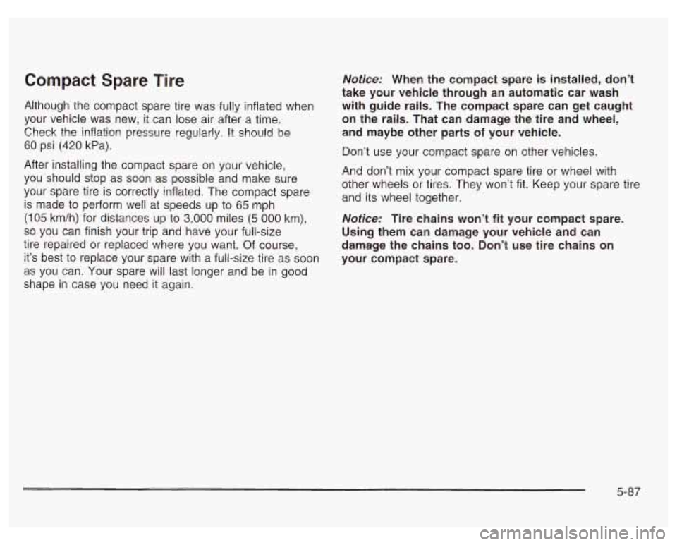 PONTIAC GRAND PRIX 2003 Owners Manual Compact Spare Tire
Although the compact spare tire was fully inflated when
your vehicle was new, it can lose air after a time.
Check the inflatior! pressure regularly.
!t should be PONTIAC GRAND PRIX 2003 Owners Manual Compact Spare Tire
Although the compact spare tire was fully inflated when
your vehicle was new, it can lose air after a time.
Check the inflatior! pressure regularly.
!t should be