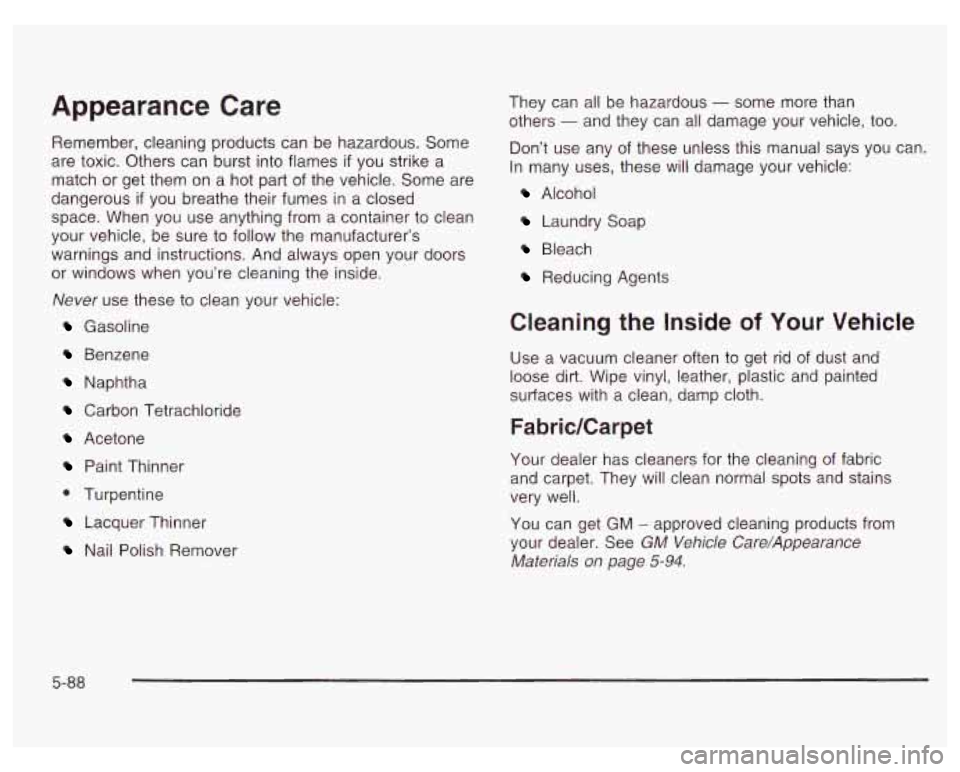PONTIAC GRAND PRIX 2003 Owners Manual Appearance Care
Remember, cleaning products can be hazardous. Some
are toxic. Others can burst into flames
if you strike a
match or get them on a hot part of the vehicle. Some are
dan PONTIAC GRAND PRIX 2003 Owners Manual Appearance Care
Remember, cleaning products can be hazardous. Some
are toxic. Others can burst into flames
if you strike a
match or get them on a hot part of the vehicle. Some are
dan