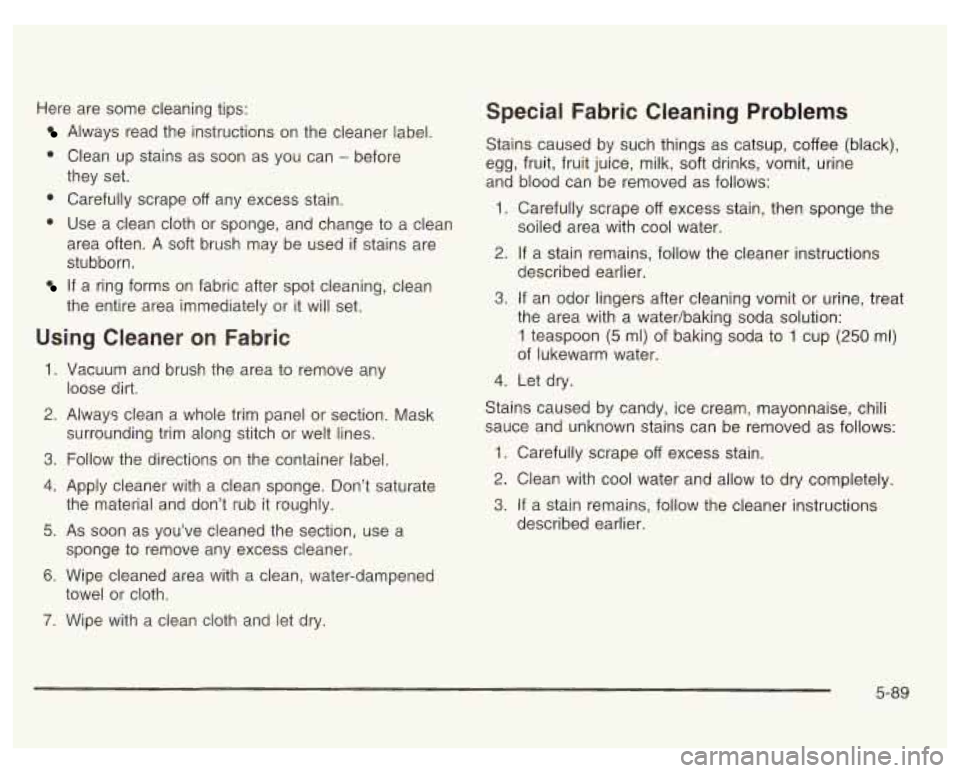 PONTIAC GRAND PRIX 2003 Owners Manual Here are some cleaning tips:
Always read the instructions on the cleaner label.
0 Clean up stains as soon as you can - before
0 Carefully scrape off any excess stain.
0 Use a clean cl PONTIAC GRAND PRIX 2003 Owners Manual Here are some cleaning tips:
Always read the instructions on the cleaner label.
0 Clean up stains as soon as you can - before
0 Carefully scrape off any excess stain.
0 Use a clean cl