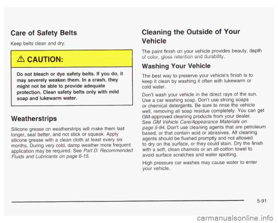 PONTIAC GRAND PRIX 2003 Owners Manual Care of Safety Belts
Keep belts clean and dry.
Do noi Jeach or dye safety belts. If you do, it
may severely weaken them. In a crash, they
might not be able to provide adequate
pro PONTIAC GRAND PRIX 2003 Owners Manual Care of Safety Belts
Keep belts clean and dry.
Do noi Jeach or dye safety belts. If you do, it
may severely weaken them. In a crash, they
might not be able to provide adequate
pro