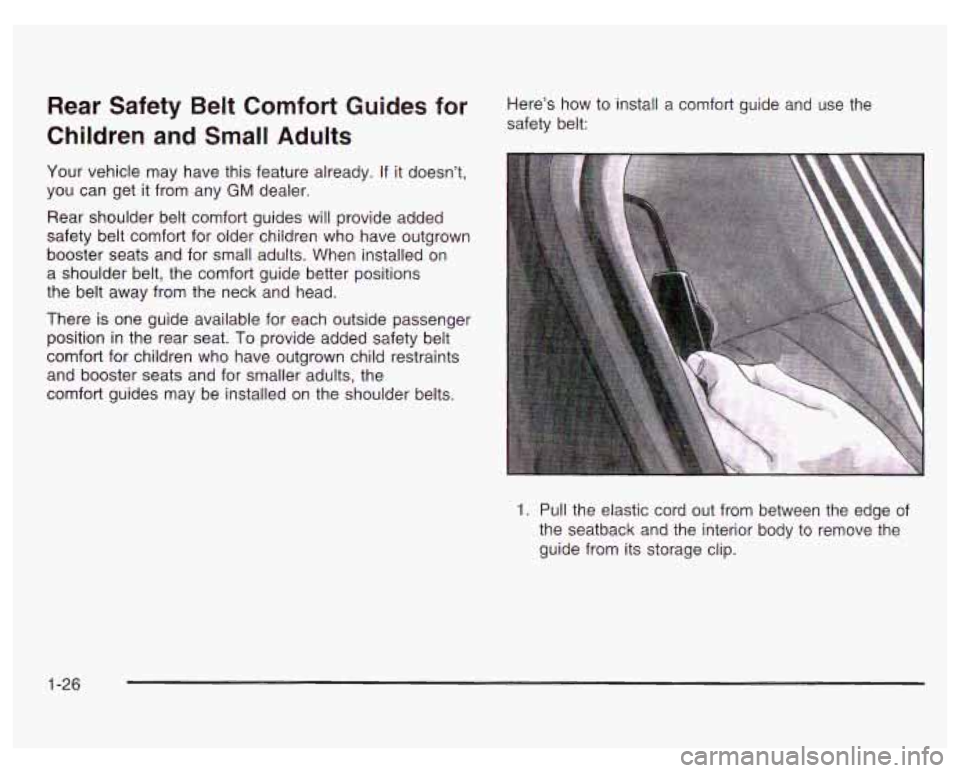 PONTIAC GRAND PRIX 2003  Owners Manual Rear  Safety  Belt  Comfort Guides for 
Children and  Small  Adults Here’s how  to  install a  comfort  guide  and  use  the 
safety  belt: 
Your  vehicle may have this feature already.  If it doesn