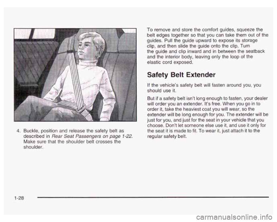 PONTIAC GRAND PRIX 2003 Owners Manual 4. Buckle, position and release the safety belt as
described in
Rear Seat Passengers on page 1-22.
Make sure that the shoulder belt crosses the
shoulder. To
remove and store the comfort PONTIAC GRAND PRIX 2003 Owners Manual 4. Buckle, position and release the safety belt as
described in
Rear Seat Passengers on page 1-22.
Make sure that the shoulder belt crosses the
shoulder. To
remove and store the comfort