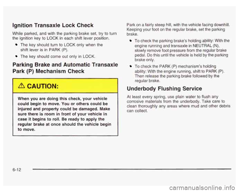 PONTIAC GRAND PRIX 2003  Owners Manual Ignition Transaxle Lock  Check 
While parked, and with the parking brake  set, try to turn 
the  ignition key 
to LOCK  in each  shift  lever position. 
The key should turn to LOCK  only when  the 
Th