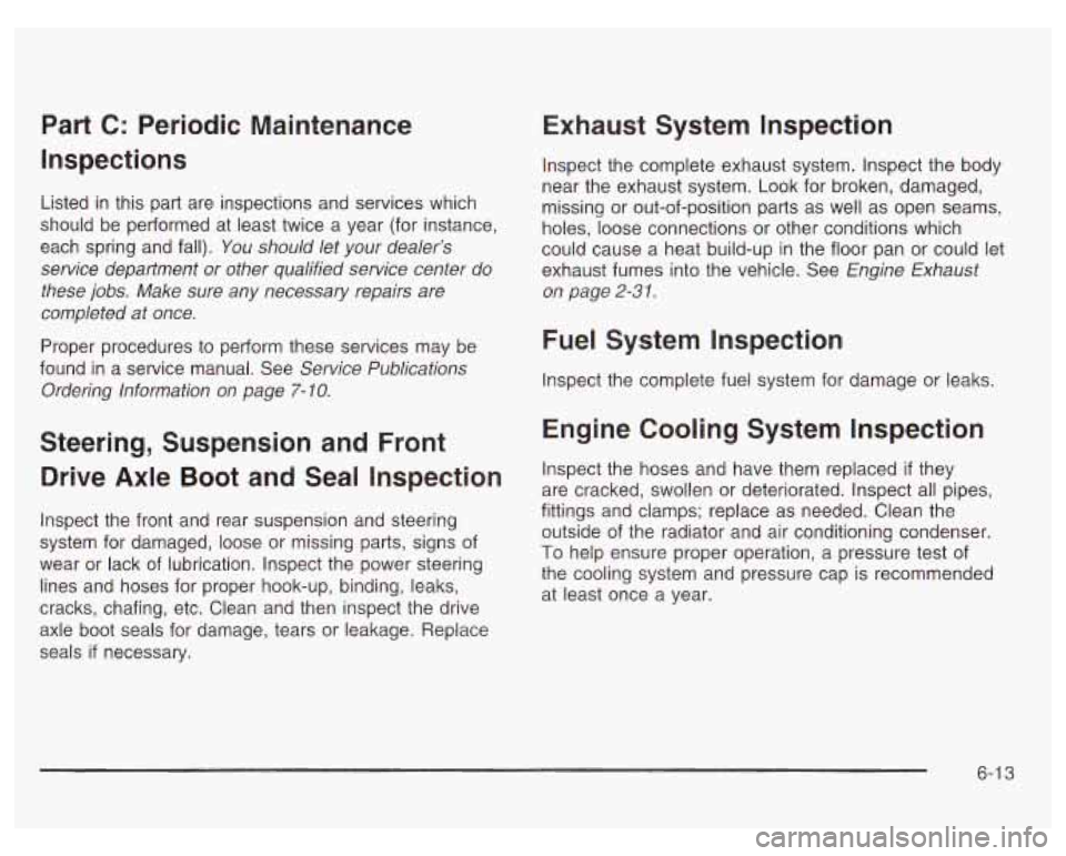 PONTIAC GRAND PRIX 2003  Owners Manual Part  C:  Periodic  Maintenance 
Inspections 
Listed in this  part  are  inspections  and services  which 
should  be performed  at least twice  a  year (for instance, 
each  spring  and  fall). 
You 