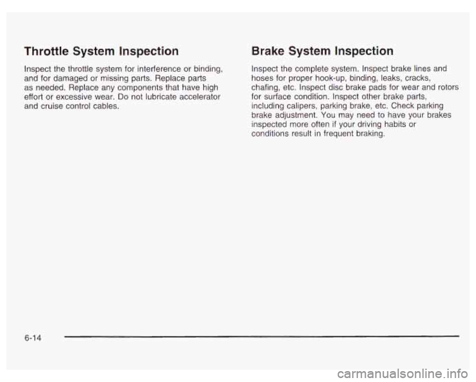 PONTIAC GRAND PRIX 2003  Owners Manual Throttle System  Inspection 
Inspect the throttle  system  for interference or binding, 
and for  damaged  or  missing parts.  Replace  parts 
as  needed.  Replace  any  components  that have  high 
e