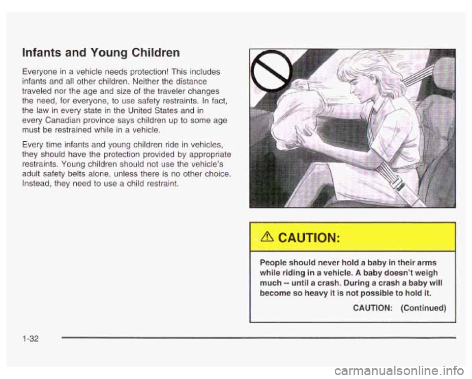 PONTIAC GRAND PRIX 2003  Owners Manual Infants and Young  Children 
Everyone in a vehicle  needs protection! This includes 
infants and all other children. Neither the distance 
traveled  nor the  age and size  of the traveler  changes 
th