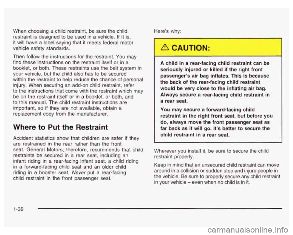 PONTIAC GRAND PRIX 2003 Owners Manual When choosing a child restraint, be sure the child
restraint is designed to be used in a vehicle.
If it is,
it
will have a label saying that it meets federal motor
vehicle safet PONTIAC GRAND PRIX 2003 Owners Manual When choosing a child restraint, be sure the child
restraint is designed to be used in a vehicle.
If it is,
it
will have a label saying that it meets federal motor
vehicle safet
