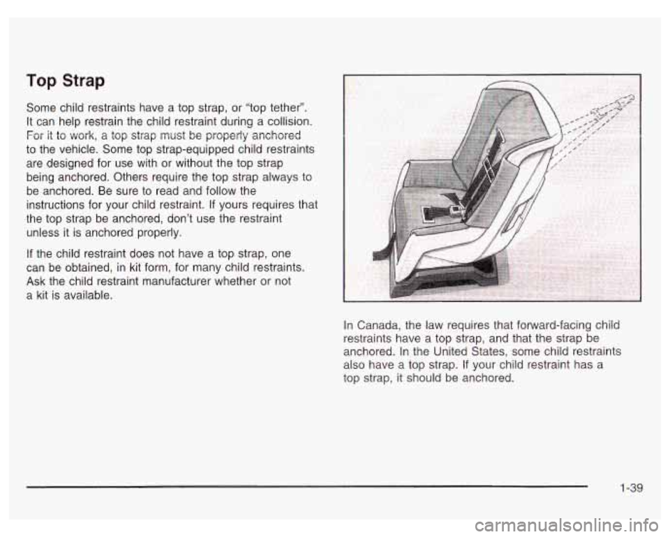 PONTIAC GRAND PRIX 2003  Owners Manual Top Strap 
Some child restraints  have  a  top strap,  or “top  tether”. 
It can  help  restrain the child restraint during  a collision. 
For it to work,  a  top  strap  must  be properly anchore