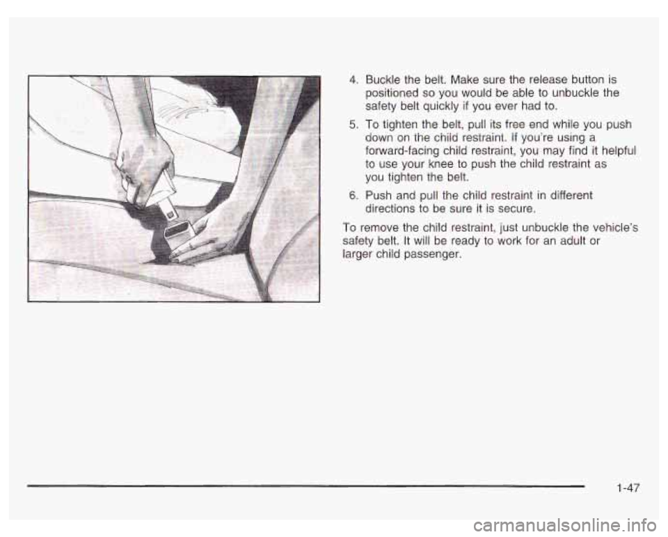 PONTIAC GRAND PRIX 2003  Owners Manual 4. Buckle the  belt. Make sure  the release button  is 
positioned 
so you  would  be  able  to unbuckle the 
safety  belt quickly  if you  ever  had to. 
5. 
To tighten  the belt, pull its free  end 