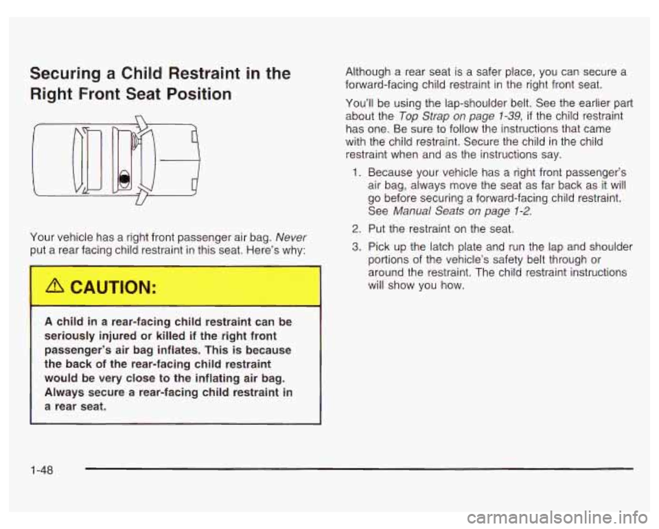 PONTIAC GRAND PRIX 2003 Owners Manual Securing a Child Restraint in the Right Front Seat Position
Your vehicle has a right front passenger air bag. Never
t a rear facing child restraint in this seat. Here’s why:
I A CAUTI PONTIAC GRAND PRIX 2003 Owners Manual Securing a Child Restraint in the Right Front Seat Position
Your vehicle has a right front passenger air bag. Never
t a rear facing child restraint in this seat. Here’s why:
I A CAUTI
