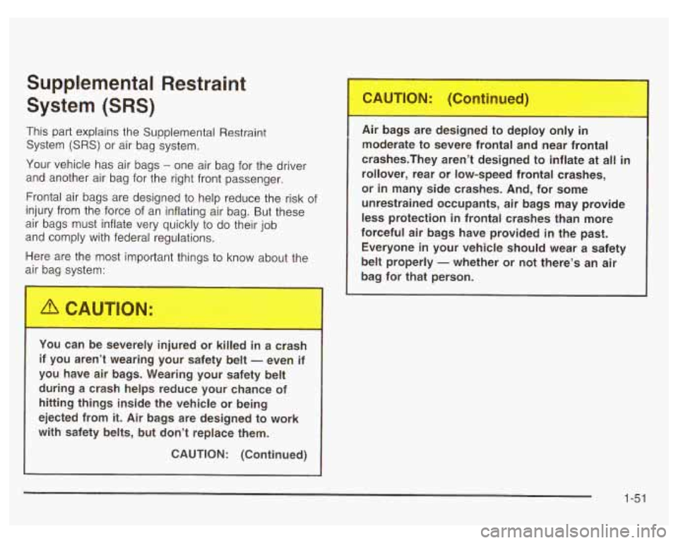 PONTIAC GRAND PRIX 2003 Owners Manual Supplemental Restraint
System
(SRS)
This part explains the Supplemental Restraint
System (SRS) or air bag system.
Your vehicle has air bags
- one air bag for the driver
and anoth PONTIAC GRAND PRIX 2003 Owners Manual Supplemental Restraint
System
(SRS)
This part explains the Supplemental Restraint
System (SRS) or air bag system.
Your vehicle has air bags
- one air bag for the driver
and anoth