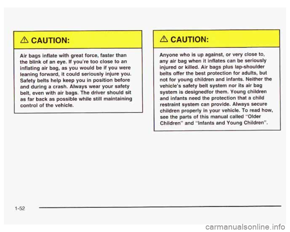 PONTIAC GRAND PRIX 2003  Owners Manual r bags  inflate  with  great  force,  faster  than 
the  blink  of an  eye.  If  you’re  too  close  to  an 
inflating  air  bag,  as you  would  be  if  you  were 
leaning  forward, 
it could  seri