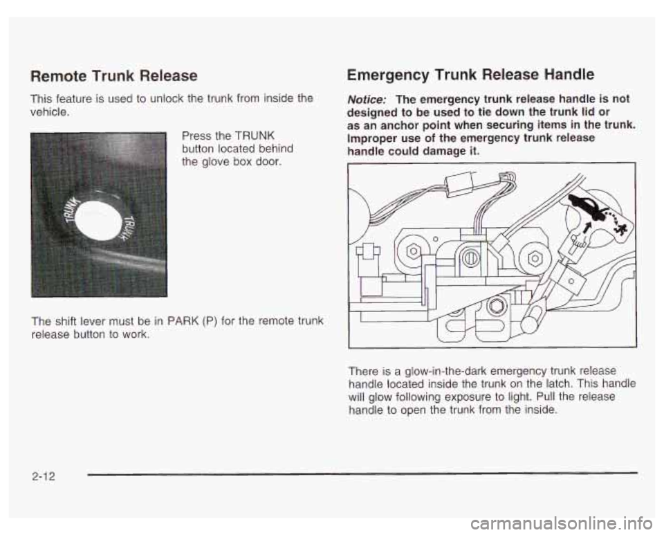 PONTIAC GRAND PRIX 2003  Owners Manual Remote Trunk Release 
This feature  is used  to unlock the trunk  from inside  the 
vehicle. 
Press the TRUNK 
button located behind 
the  glove  box door. 
Emergency  Trunk  Release  Handle 
Notice: 