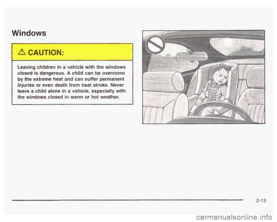 PONTIAC GRAND PRIX 2003  Owners Manual Windows 
I 
Leaving  children  in a vehici,  Jvith the ..,ndows 
closed  is  dangerous. 
A child can be overcome 
by  the  extreme  heat  and can suffer permanent 
injuries  or  even  death  from heat